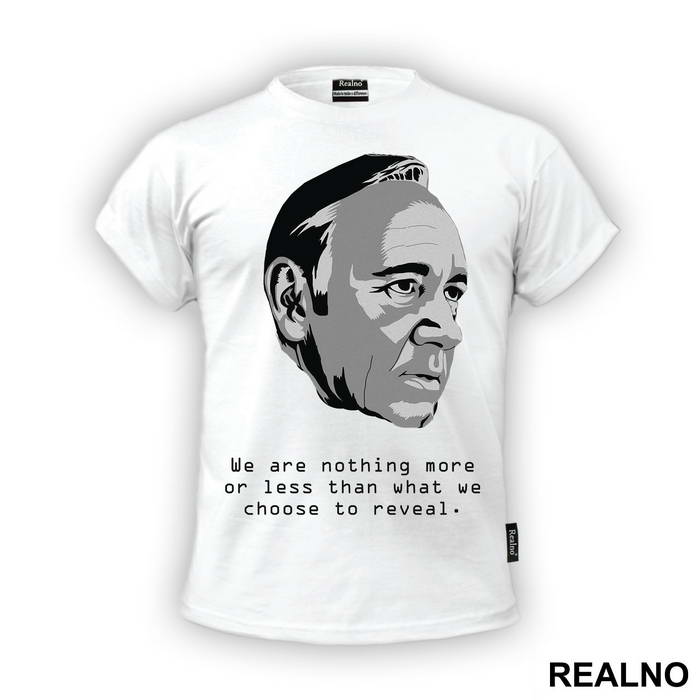 We Are Nothing More Or Less Than What We Choose To Reveal. - Frank Underwood - House Of Cards