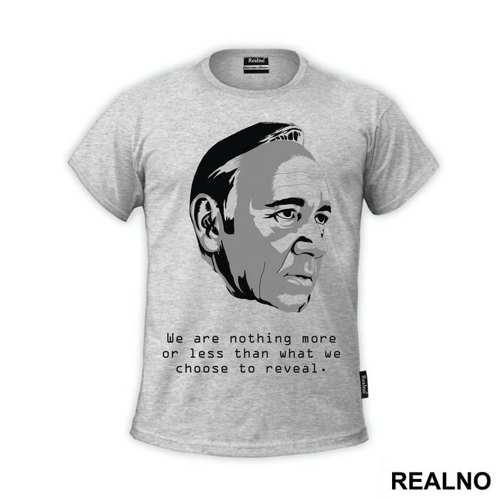 We Are Nothing More Or Less Than What We Choose To Reveal. - Frank Underwood - House Of Cards