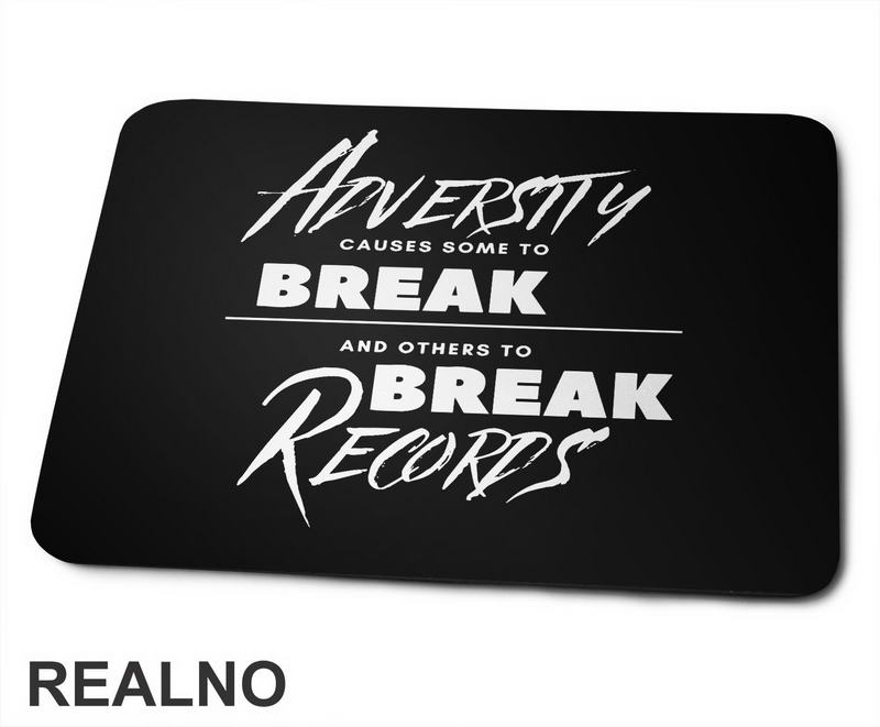 Adversity Causes Some To Break Others To Break Records - Motivation - Quotes - Podloga za miš