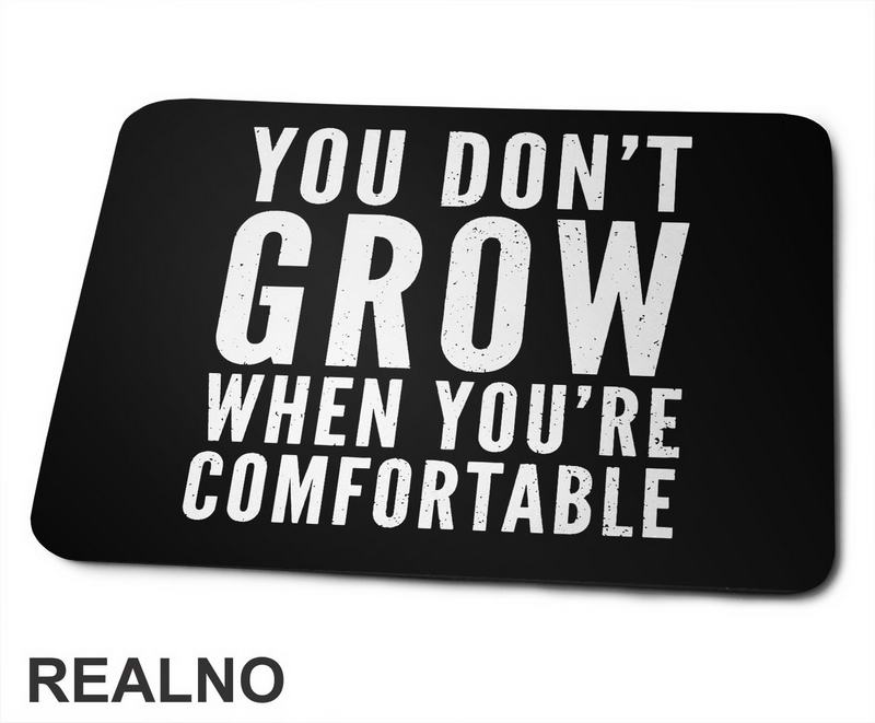 You don't Grow When You Are Comfortable - Motivation - Quotes - Podloga za miš