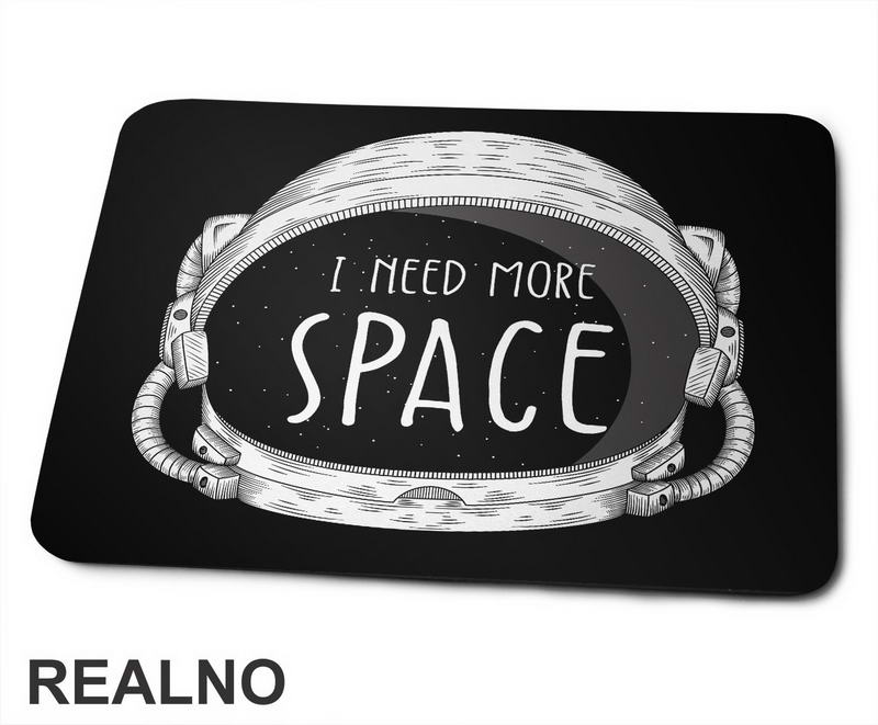 Kaciga - I Need More - Space - Svemir - Podloga za miš