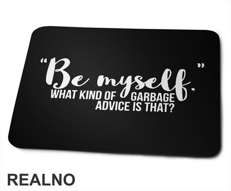 Be Myself What Kind Of Garbage Advice Is That - Brooklyn Nine-Nine - Podloga za miš