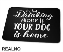 It's Not Drinking Alone If Your Dog Is Home - Pas - Podloga za miš