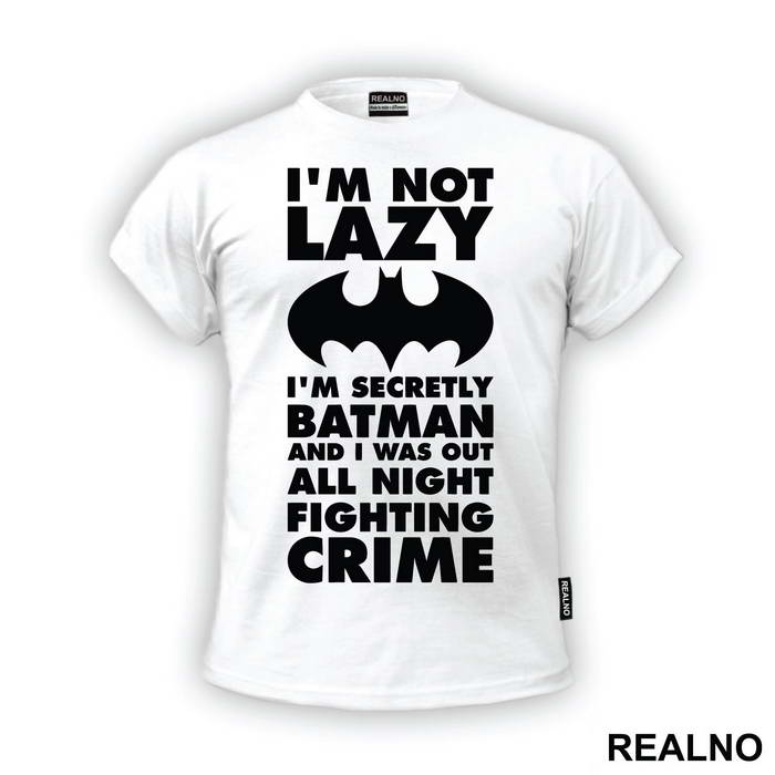 I'm Not Lazy I'm Secretly Batman And I Was Out All Night Fighting Crime - Batman