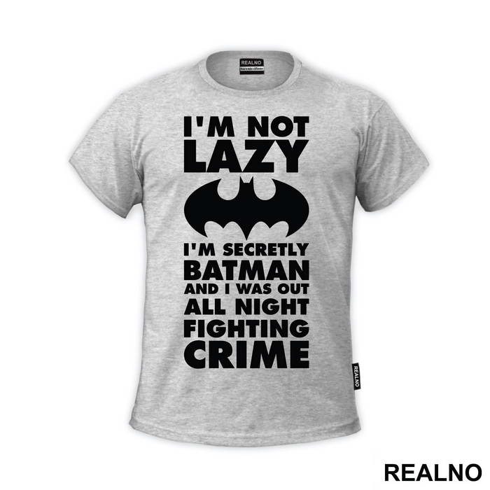 I'm Not Lazy I'm Secretly Batman And I Was Out All Night Fighting Crime - Batman