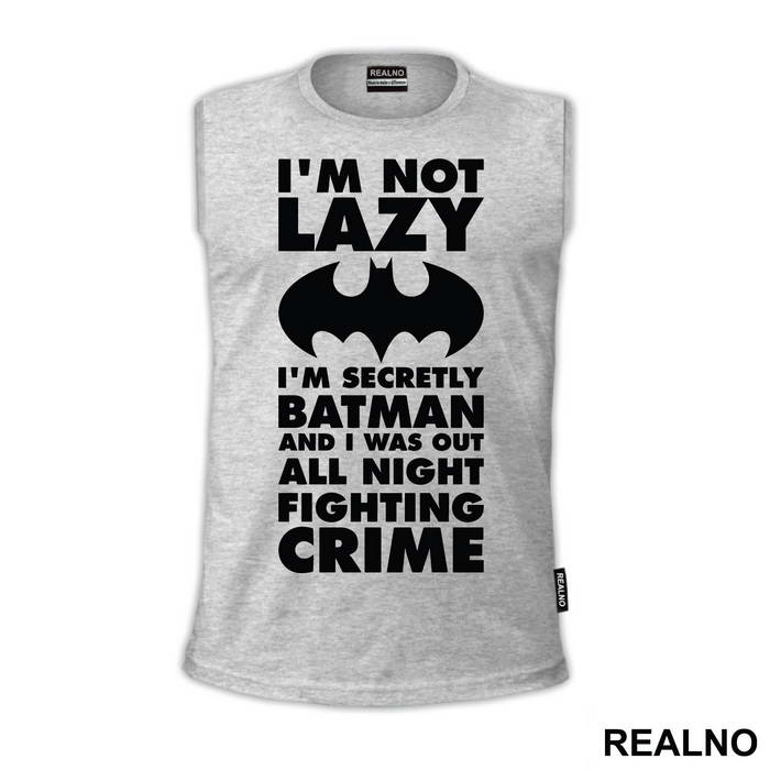 I'm Not Lazy I'm Secretly Batman And I Was Out All Night Fighting Crime - Batman