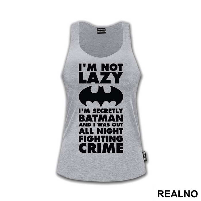 I'm Not Lazy I'm Secretly Batman And I Was Out All Night Fighting Crime - Batman