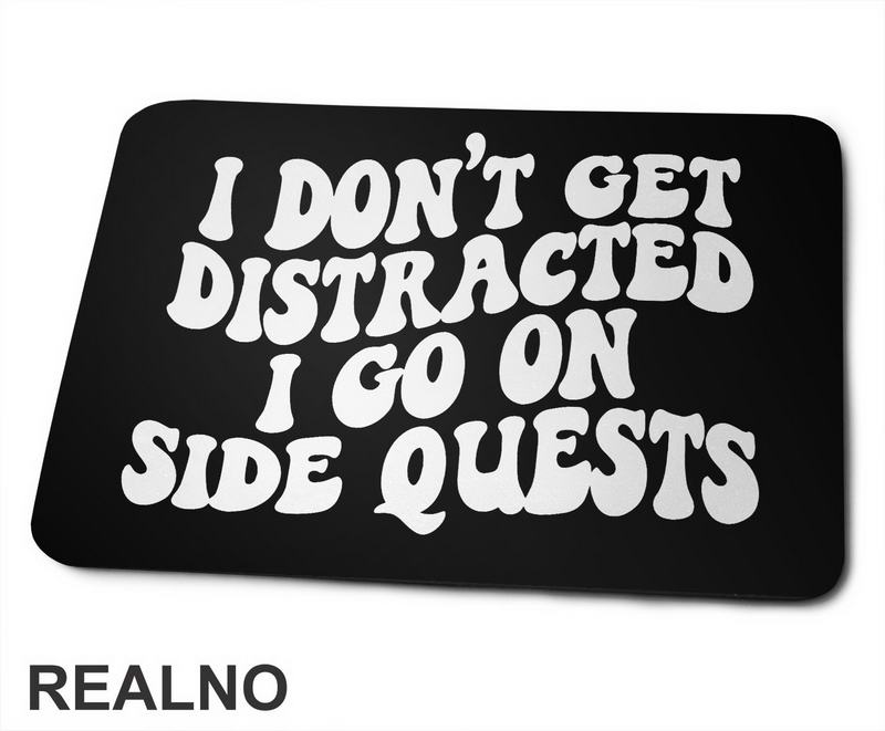 I Don't Get Distracted I Go On Side Quests - Humor - Podloga za miš