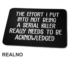 The Effort I Put Into Not Being A Serial Killer - Humor - Podloga za miš