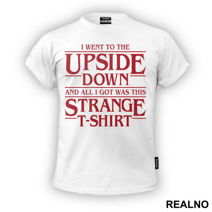 I Went To The Upside Down And All I Got Was This Strange T-Shirt - Stranger Things - Majica