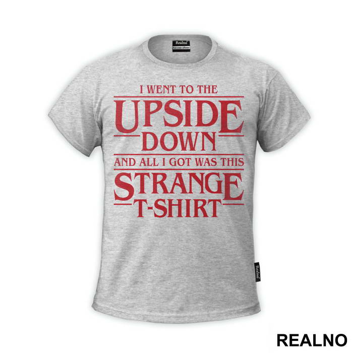 I Went To The Upside Down And All I Got Was This Strange T-Shirt - Stranger Things - Majica