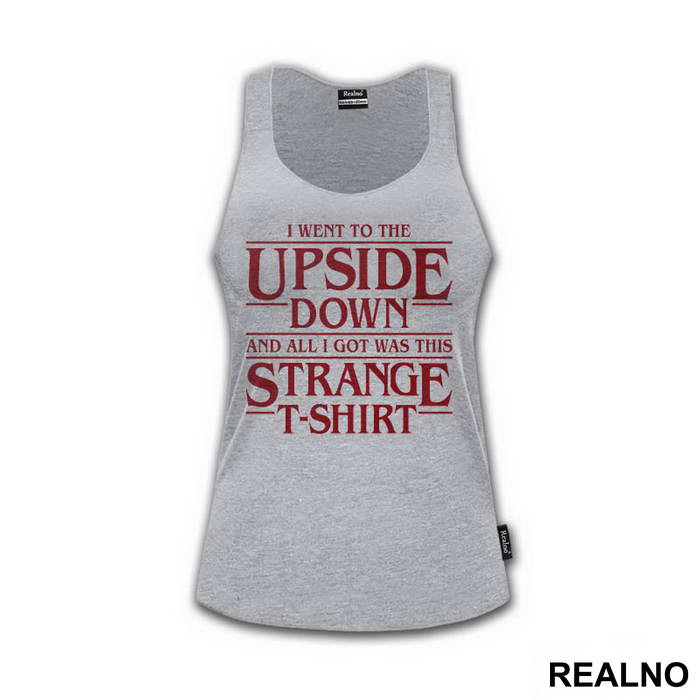 I Went To The Upside Down And All I Got Was This Strange T-Shirt - Stranger Things - Majica