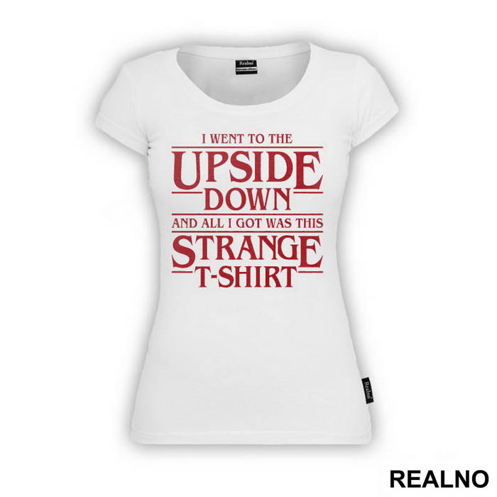 I Went To The Upside Down And All I Got Was This Strange T-Shirt - Stranger Things - Majica