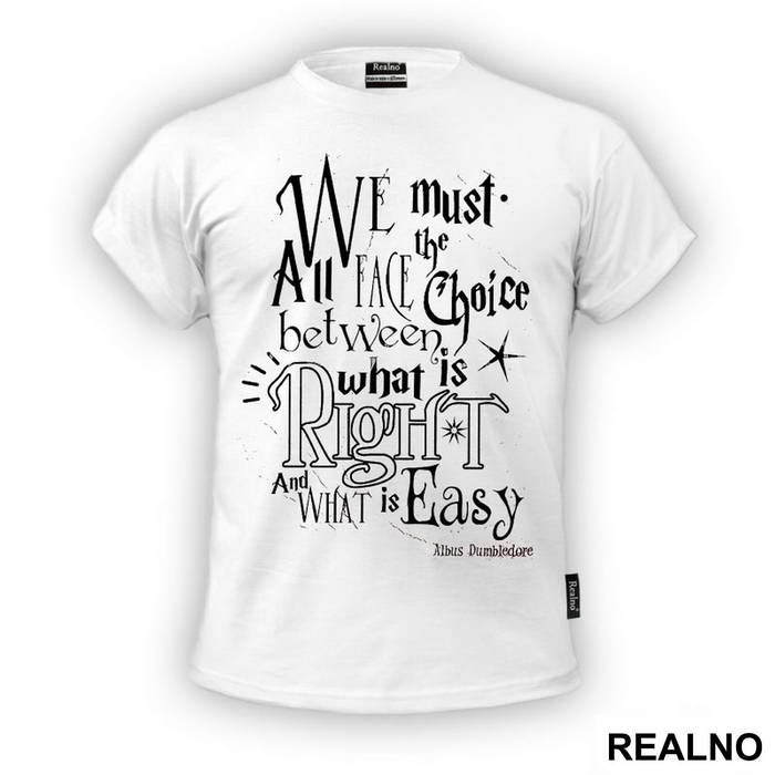 We Must All Face The Choice Between What Is Right And What Is Easy. - Albus Dumbledore Quote - Harry Potter - Majica