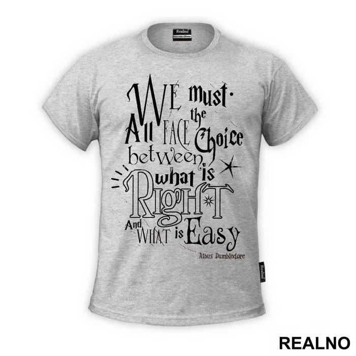 We Must All Face The Choice Between What Is Right And What Is Easy. - Albus Dumbledore Quote - Harry Potter - Majica