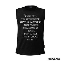 You Fail To Recognize That It Matters Not What Someone Is Born, But What They Grow To Be - Harry Potter - Majica