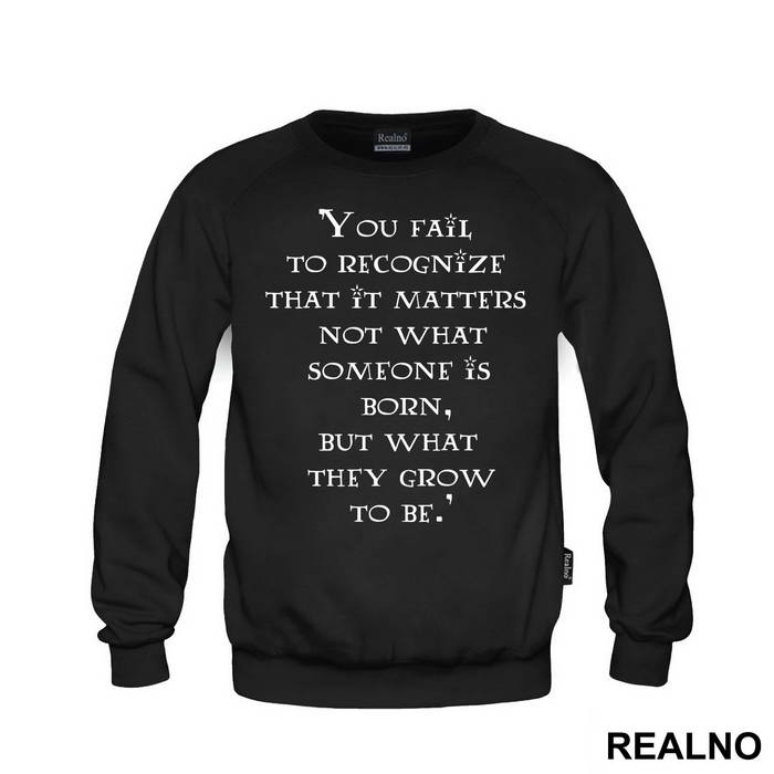 You Fail To Recognize That It Matters Not What Someone Is Born, But What They Grow To Be - Harry Potter - Majica