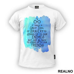 It Takes A Great Deal Of Bravery To Stand Up To Our Enemies, But Just As Much To Stand Up To Our Friends - J. K. Rowling Quotes - Harry Potter - Majica