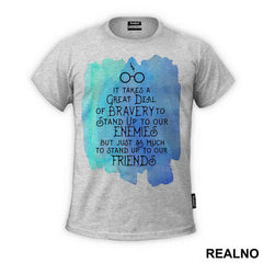 It Takes A Great Deal Of Bravery To Stand Up To Our Enemies, But Just As Much To Stand Up To Our Friends - J. K. Rowling Quotes - Harry Potter - Majica