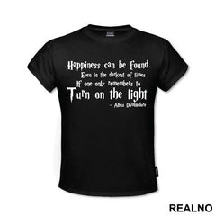 Happiness Can Be Found, Even In The Darkest Of Times, If One Only Remembers To Turn On The Light - Albus Dumbledore Quote - Harry Potter - Majica