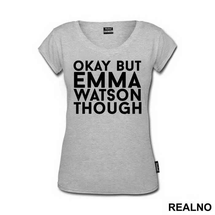 Okay, But Emma Watson Though- Harry Potter - Majica