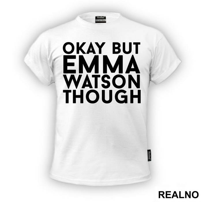Okay, But Emma Watson Though- Harry Potter - Majica