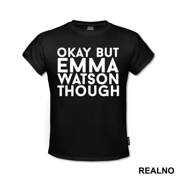 Okay, But Emma Watson Though- Harry Potter - Majica