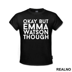 Okay, But Emma Watson Though- Harry Potter - Majica