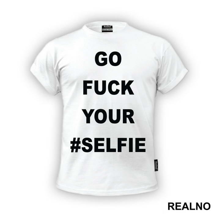 Go Fuck Your #Selfie - Humor - Majica