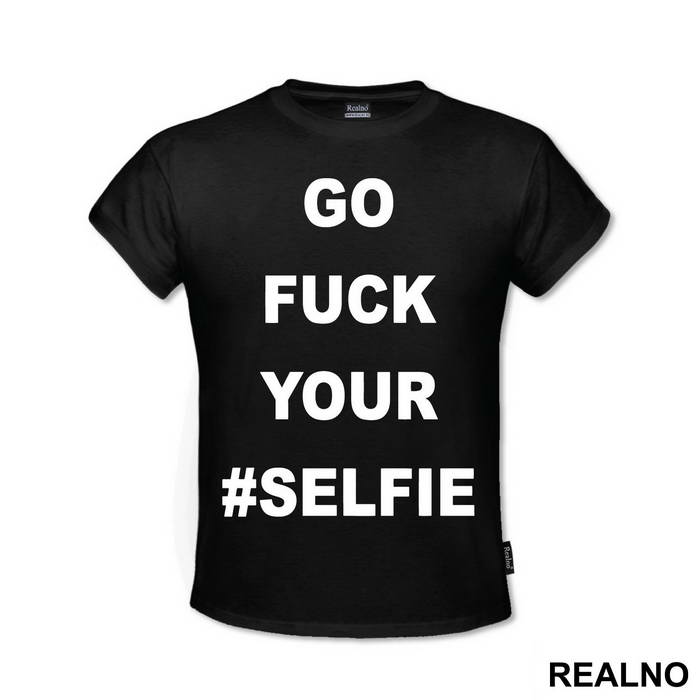 Go Fuck Your #Selfie - Humor - Majica