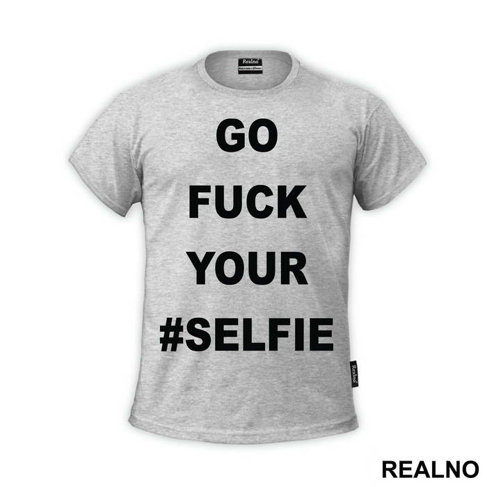 Go Fuck Your #Selfie - Humor - Majica