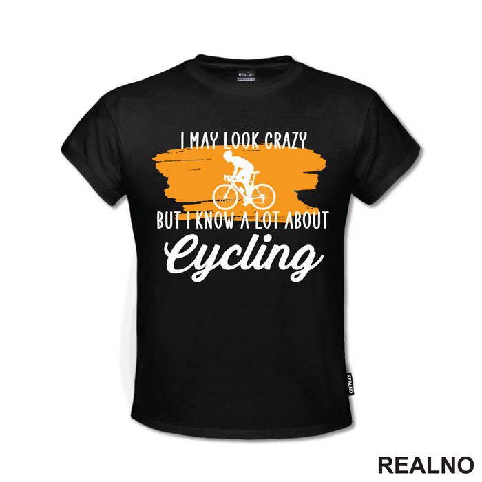 I May Look Crazy, But I Know A Lot About Cycling - Bickilovi - Bike - Majica