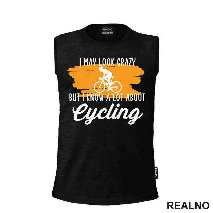 I May Look Crazy, But I Know A Lot About Cycling - Bickilovi - Bike - Majica