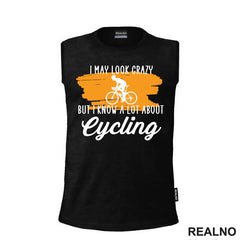 I May Look Crazy, But I Know A Lot About Cycling - Bickilovi - Bike - Majica
