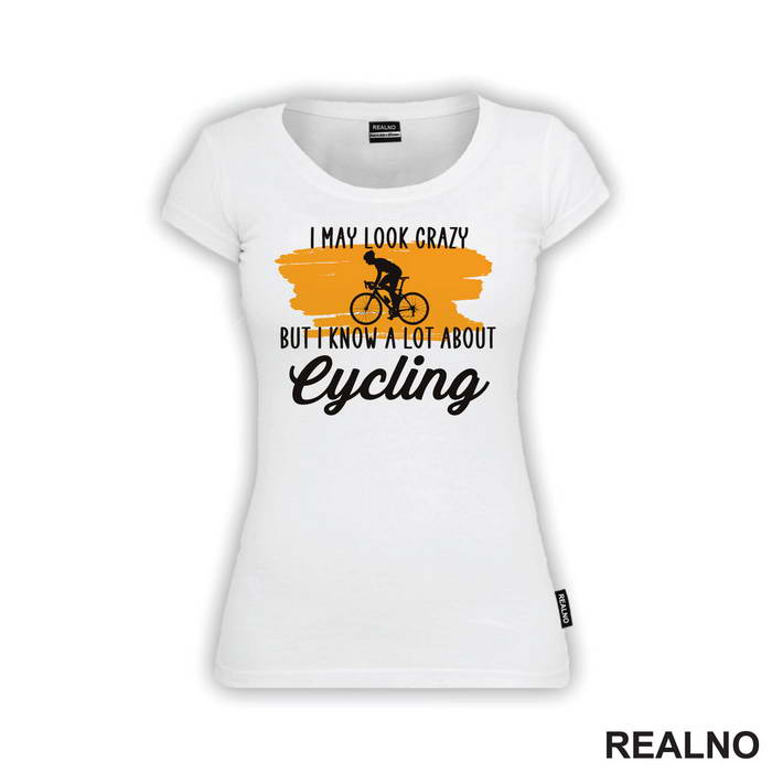 I May Look Crazy, But I Know A Lot About Cycling - Bickilovi - Bike - Majica