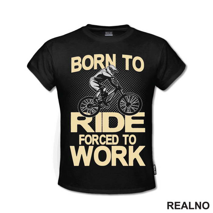 Born To Ride, Forced To Work - Bickilovi - Bike - Majica