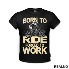 Born To Ride, Forced To Work - Bickilovi - Bike - Majica