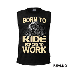 Born To Ride, Forced To Work - Bickilovi - Bike - Majica