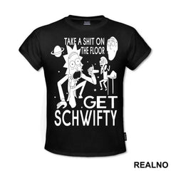 Take A Shit On The Floor, Get Schwifty - Rick And Morty - Majica