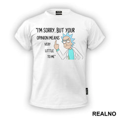 I'm Sorry, But Your Opinion Means Very Little To Me - Rick And Morty - Majica