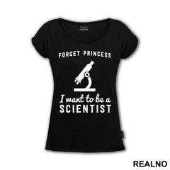 Forget Princess I Want To Be A Scientist - Geek - Majica