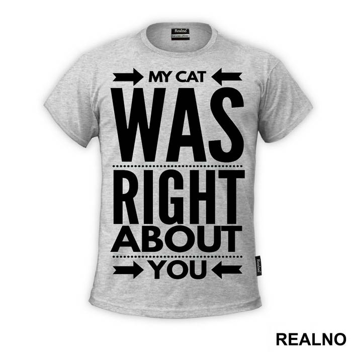 My Cat Was Right About You - Mačke - Cat - Majica