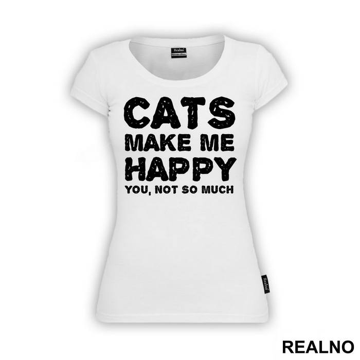Cats Make Me Happy. You, Not So Much - Mačke - Cat - Majica