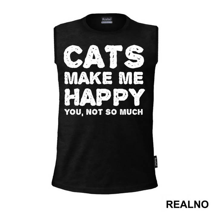 Cats Make Me Happy. You, Not So Much - Mačke - Cat - Majica