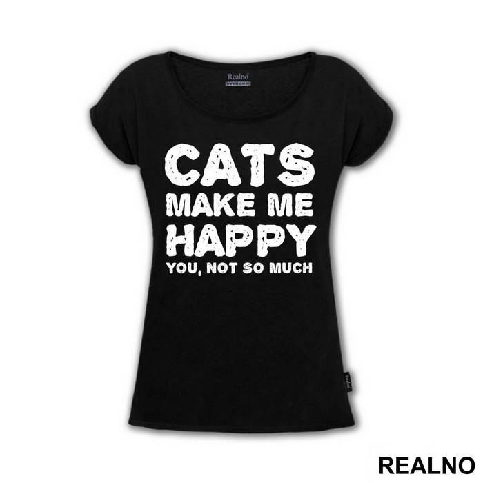 Cats Make Me Happy. You, Not So Much - Mačke - Cat - Majica