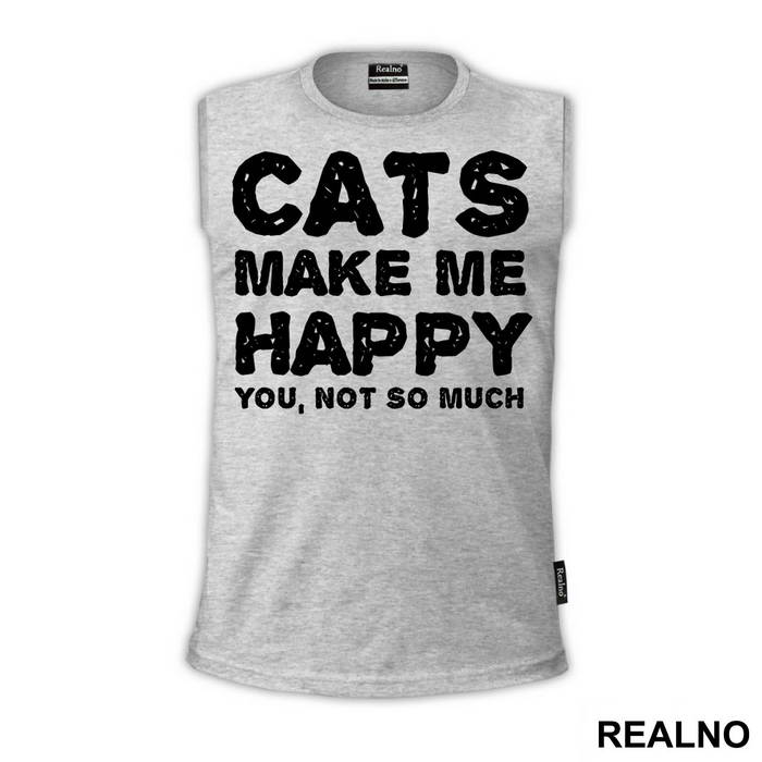 Cats Make Me Happy. You, Not So Much - Mačke - Cat - Majica