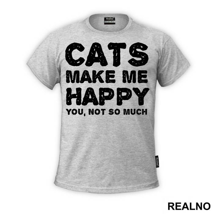 Cats Make Me Happy. You, Not So Much - Mačke - Cat - Majica