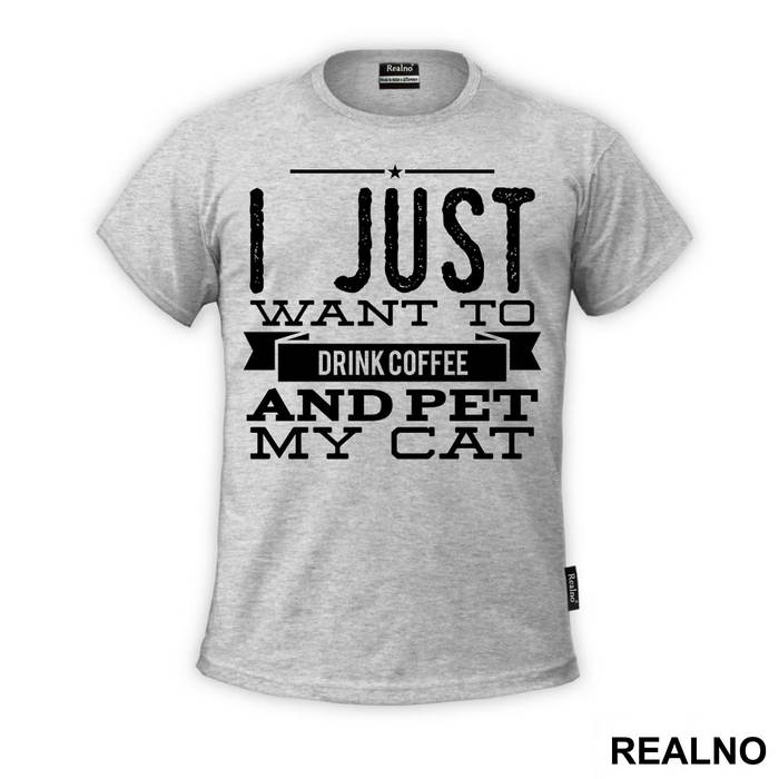 I Just Want To Drink Coffee And Pet My Cat - Mačke - Cat - Majica
