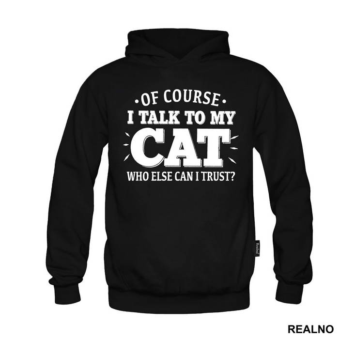 Of Course I Talk To My Cat. Who Else Can I Trust? - Mačke - Cat - Majica