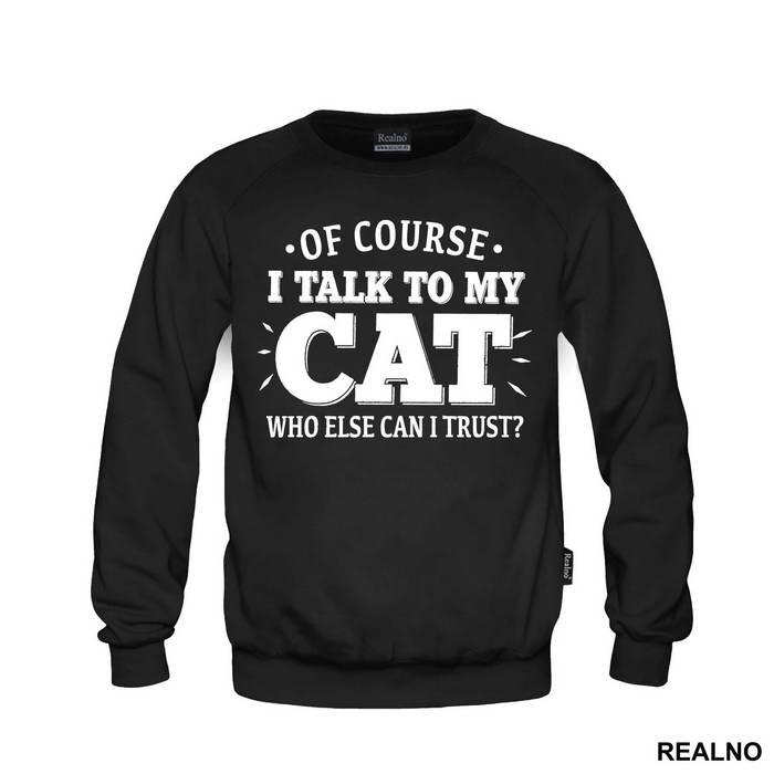 Of Course I Talk To My Cat. Who Else Can I Trust? - Mačke - Cat - Majica